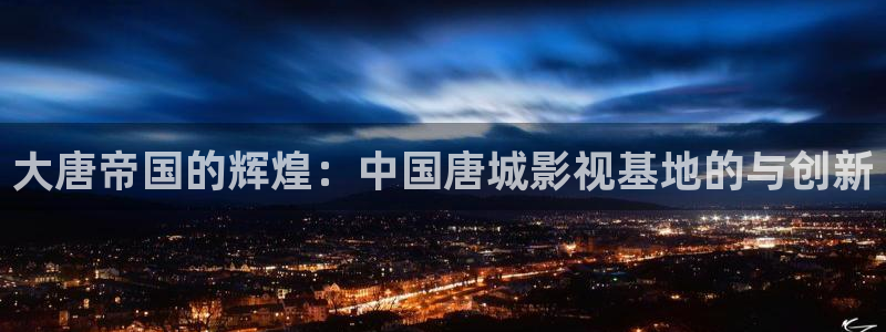 七七影院在线观看：大唐帝国的辉煌：中国唐城影视基地的与创新