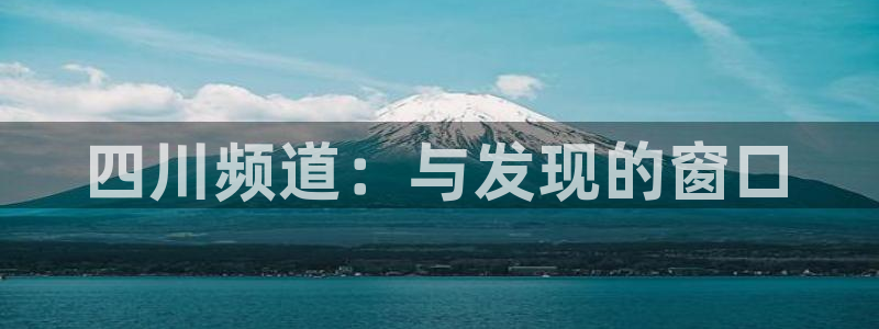 七七影视大全在线观看：四川频道：与发现的窗口